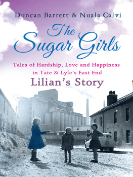 Duncan Barrett - The Sugar Girls--Lilians Story: Tales of Hardship, Love and Happiness in Tate & Lyles East End