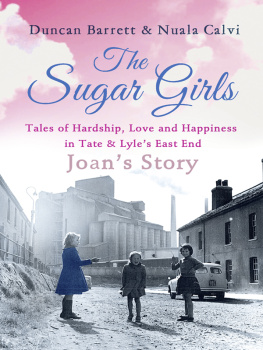 Duncan Barrett - The Sugar Girls--Joans Story: Tales of Hardship, Love and Happiness in Tate & Lyles East End