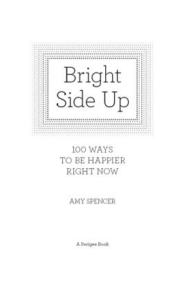Amy Spencer - Bright Side Up: 100 Ways to Be Happier Right Now