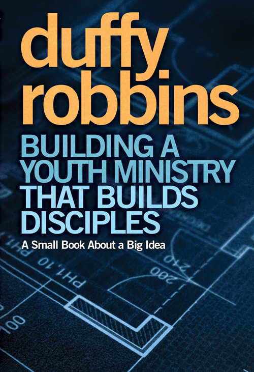 Building a Youth Ministry that Builds Disciples A Small Book About a Big Idea - image 1