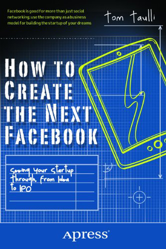 How to Create the Next Facebook Seeing Your Startup Through from Idea to IPO - photo 1