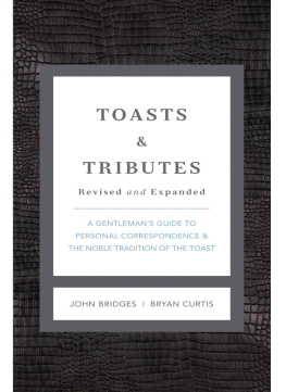 John Bridges - Toasts and Tributes Revised and Expanded: A Gentlemans Guide to Personal Correspondence and the Noble Tradition of the Toast