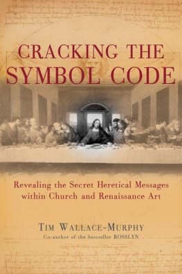 Tim Wallace-Murphy Cracking the Symbol Code: The Heretical Message within Church and Renaissance Art