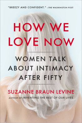 Suzanne Braun Levine - How We Love Now: Sex and the New Intimacy in Second Adulthood