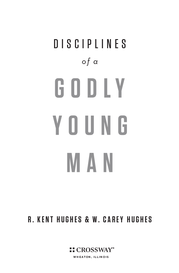 Disciplines of a Godly Young Man Copyright 2012 by R Kent Hughes and W Carey - photo 4