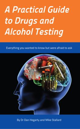 Dr Dan Hegarty A Practical Guide to Drugs and Alcohol Testing: Everything you wanted to know about drugs and alcohol testing but were afraid to ask