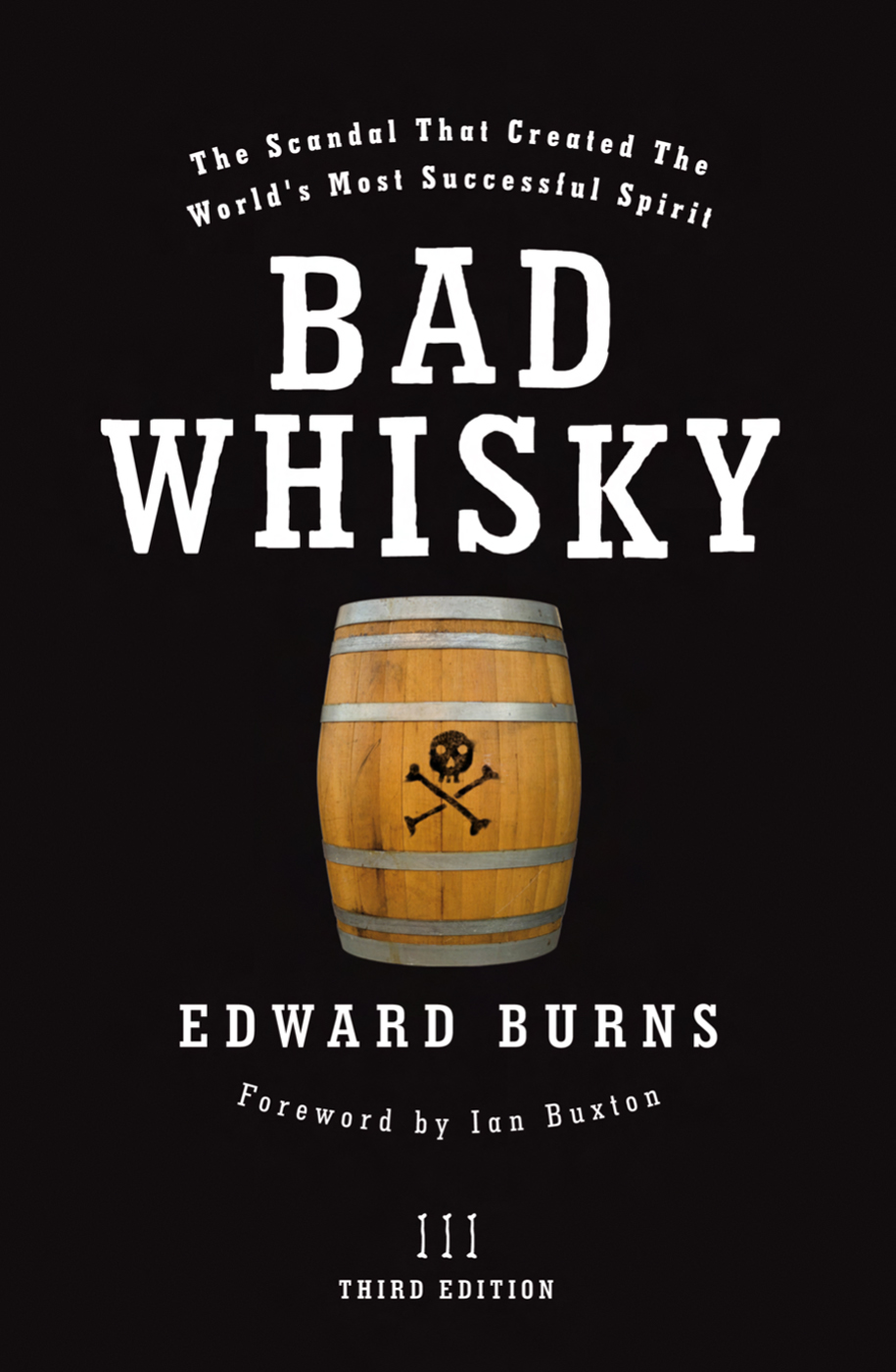 BAD WHISKY The Scandal That Created the Worlds Most Successful Spirit Edward - photo 1