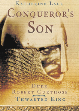 Katharine Lack - The Conquerors Son: Duke Robert Curthose, Thwarted King