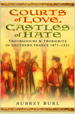 Aubrey Burl - Courts of Love, Castles of Hate: Troubadours & Trobairitz in Southern France 1071–1321