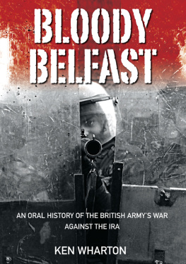 Kenneth Wharton - Bloody Belfast: An Oral History of the British Armys War Against the IRA