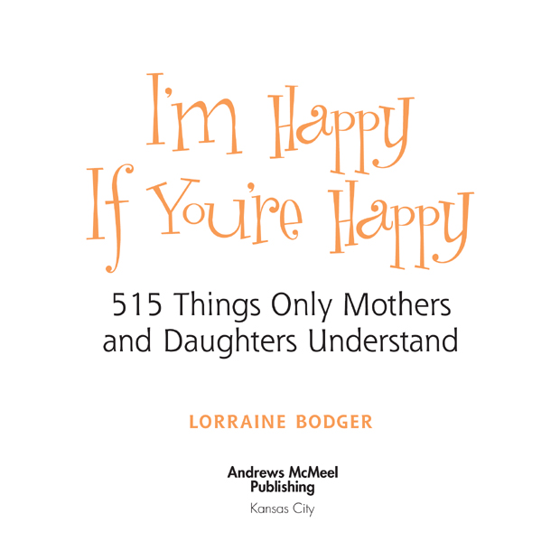 Im Happy If Youre Happy 515 Things Only Mothers and Daughters Understand - photo 4