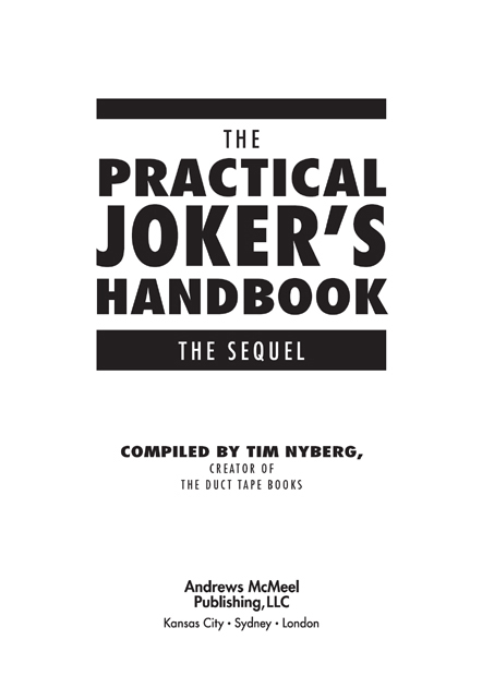 THE PRACTICAL JOKERS HANDBOOK THE SEQUEL Copyright 2010 by Tim Nyberg All - photo 3