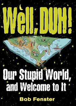Bob Fenster Well, Duh!: Our Stupid World, and Welcome to It