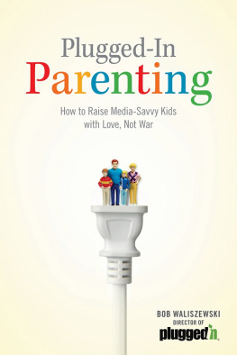 Bob Waliszewski - Plugged-In Parenting: How to Raise Media-Savvy Kids with Love, Not War