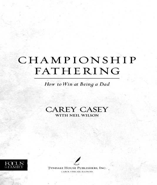 Championship Fathering Copyright 2009 by Carey Casey Focus on the Family and - photo 1