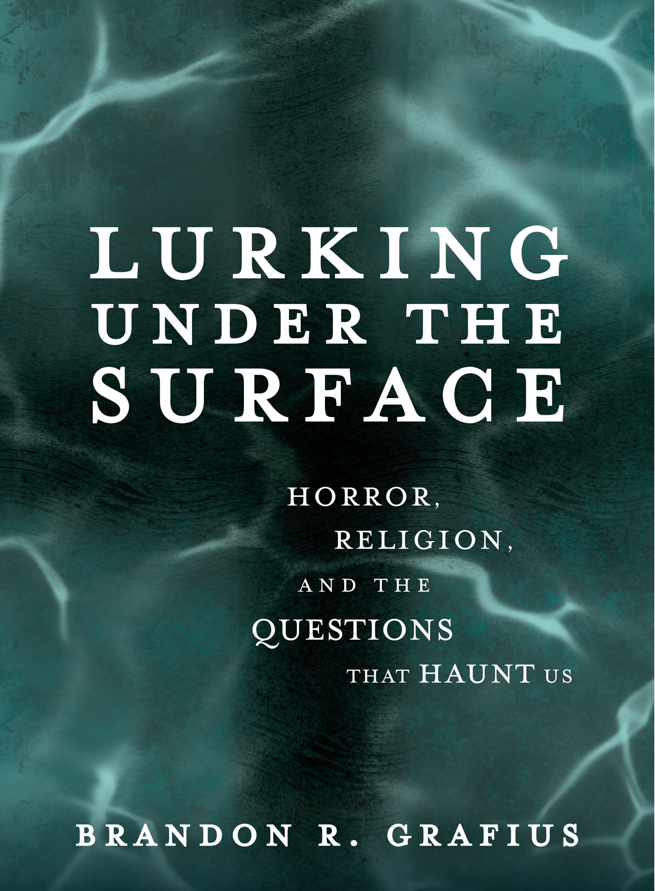 Praise for Lurking under the Surface Horror Religion and the Questions That - photo 1