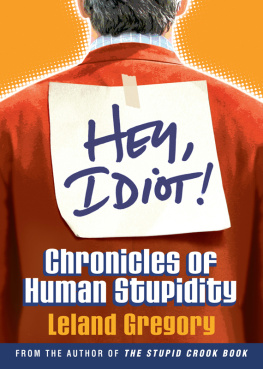 Leland Gregory - Hey, Idiot!: Chronicles of Human Stupidity