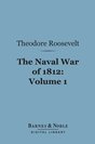 Theodore Roosevelt - The Naval War of 1812, Volume 1: Or the History of the United States Navy During the Last War with Great Britain