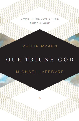 Philip Graham Ryken - Our Triune God: Living in the Love of the Three-in-One