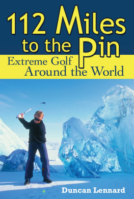 Duncan Lennard 112 Miles to the Pin: Extreme Golf Around the World