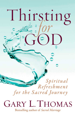 Gary L. Thomas Thirsting for God: Spiritual Refreshment for the Sacred Journey