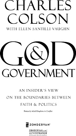 ZONDERVAN GOD AND GOVERNMENT Copyright 2007 by Charles W Colson All rights - photo 2