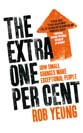 Rob Yeung - The Extra One Per Cent: How Small Changes Make Exceptional People