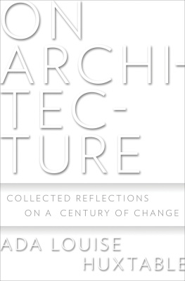 Ada Louise Huxtable On Architecture: Collected Reflections on a Century of Change