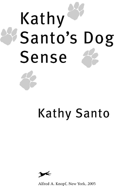 Kathy Santos Dog Sense Everything You Need to Know about Raising Training and Understanding the Dog in Your Life - image 2