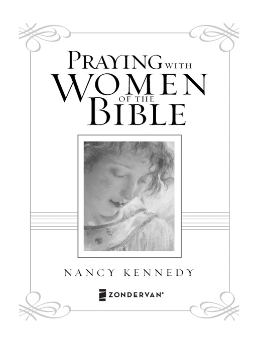 ZONDERVAN Praying with Women of the Bible Copyright 2004 by Nancy Kennedy All - photo 3