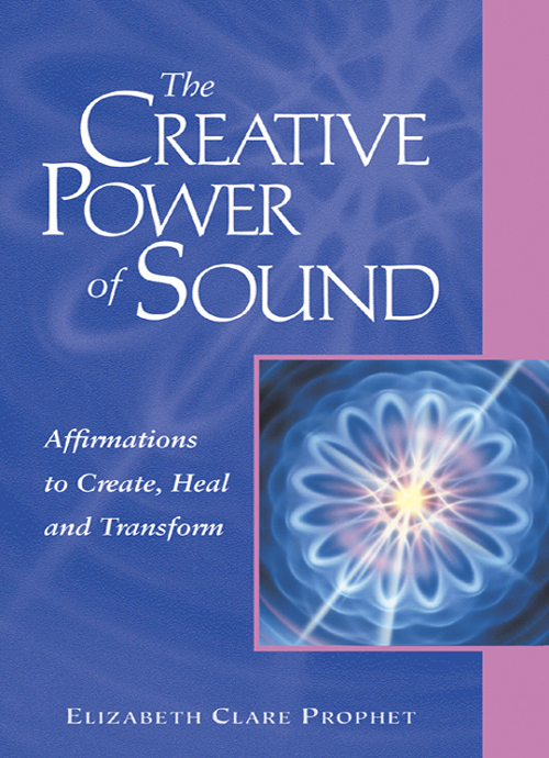 THE CREATIVE POWER OF SOUND Affirmations to Create Heal and Transform by - photo 1