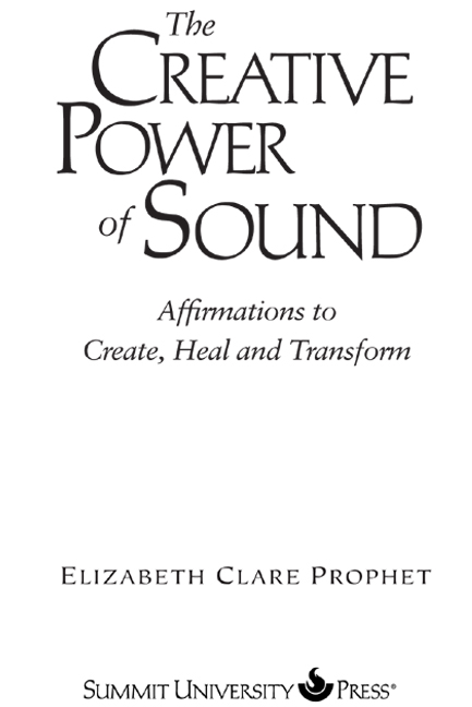 THE CREATIVE POWER OF SOUND Affirmations to Create Heal and Transform by - photo 2