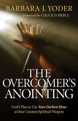 Barbara J. Yoder The Overcomers Anointing: Gods Plan to Use Your Darkest Hour as Your Greatest Spiritual Weapon