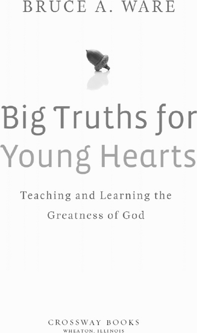 Big Truths for Young Hearts Copyright 2009 by Bruce A Ware Published by - photo 1