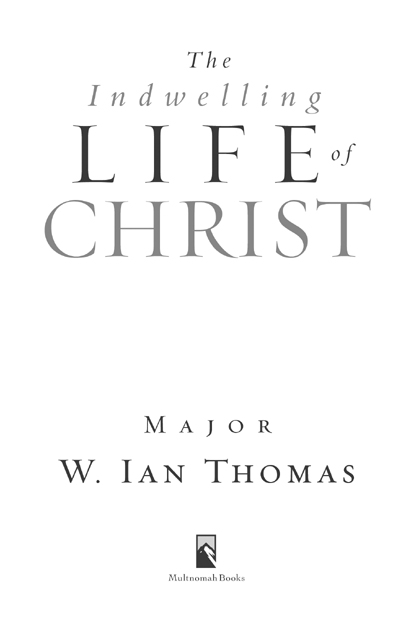 THE INDWELLING LIFE OF CHRIST published by Multnomah Books 2006 by Major Ian - photo 2