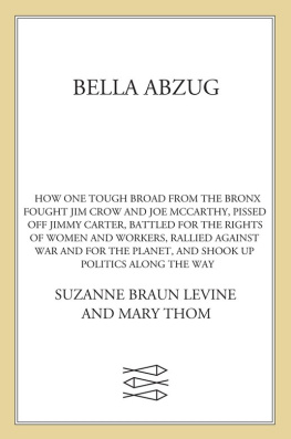 Suzanne Braun Levine - Bella Abzug: How One Tough Broad from the Bronx Fought Jim Crow and Joe McCarthy, Pissed Off Jimmy Carter, Battle