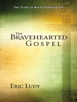 Eric Ludy The Bravehearted Gospel: The Truth Is Worth Fighting For