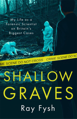 Ray Fysh Shallow Graves: My life as a Forensic Scientist on Britains Biggest Cases