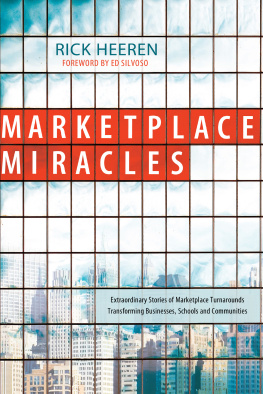 Rick Heeren Marketplace Miracles: Extraordinary Stories of Marketplace Turnarounds Transforming Businesses, Schools and Communities