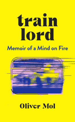 Oliver Mol - Train Lord: The Astonishing True Story of One Mans Journey to Getting His Life Back On Track