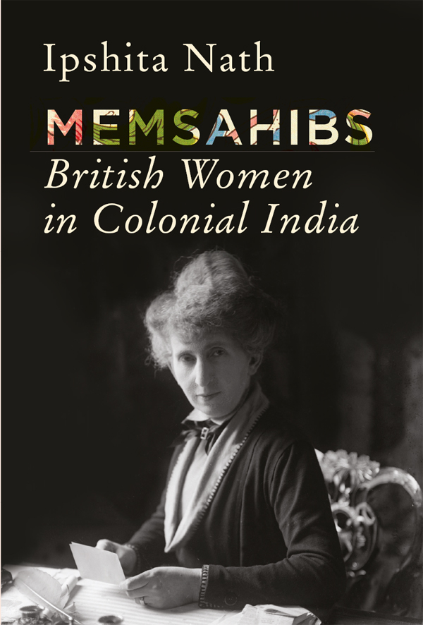 MEMSAHIBS IPSHITA NATH Memsahibs British Women in Colonial India HURST - photo 1