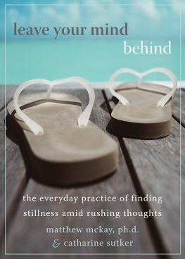 Matthew McKay - Leave Your Mind Behind: The Everyday Practice of Finding Stillness Amid Rushing Thoughts