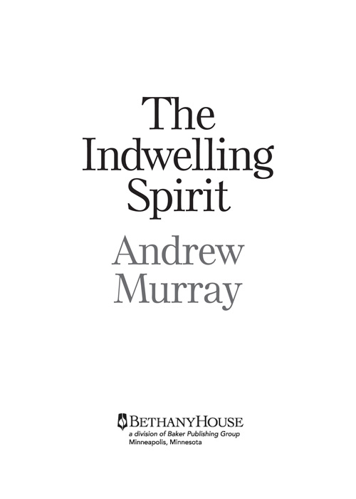 The Indwelling Spirit by Andrew Murray Copyright 1979 2006 Bethany House - photo 1