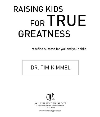 RAISING KIDS FOR TRUE GREATNESS 2006 Tim Kimmel All rights reservedNo portion - photo 1