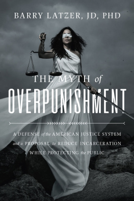 Barry Latzer - The Myth of Overpunishment: A Defense of the American Justice System and a Proposal to Reduce Incarceration While Protecting the Public