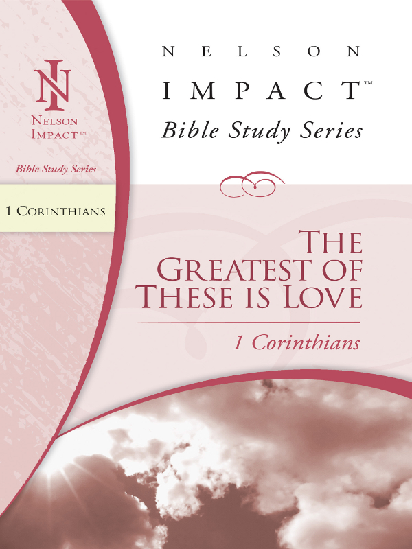 THE GREATEST OF THESE IS LOVE 1 Corinthians Copyright 2006 Thomas Nelson - photo 1