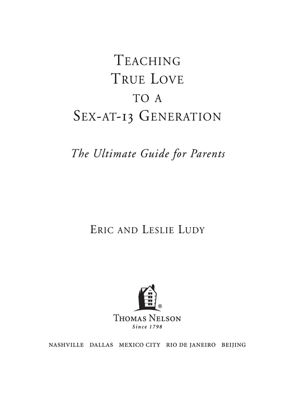 TEACHING TRUE LOVE TO A SEX-AT-13 GENERATION The Ultimate Guide for Parents - photo 1