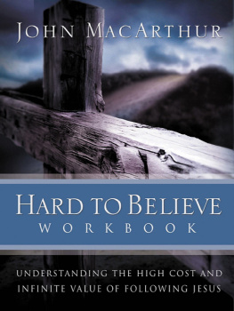 John F. MacArthur Hard to Believe Workbook: The High Cost and Infinite Value of Following Jesus