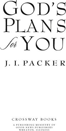 Gods Plans for You Copyright 2001 by J I Packer Published by Crossway - photo 1