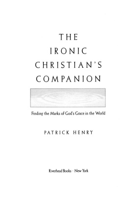 Patrick Henry The Ironic Christians Companion: Finding the Marks of Gods Grace in the World